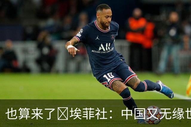 也算来了😅埃菲社：中国又无缘世界杯，但中国企业深度参与其中