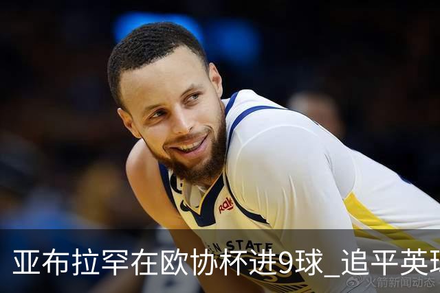 亚布拉罕在欧协杯进9球 追平英球员欧战进球纪录